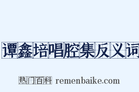 谭鑫培唱腔集反义词是什么意思的图片
